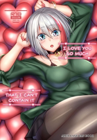 I love you so much, that I can’t contain it